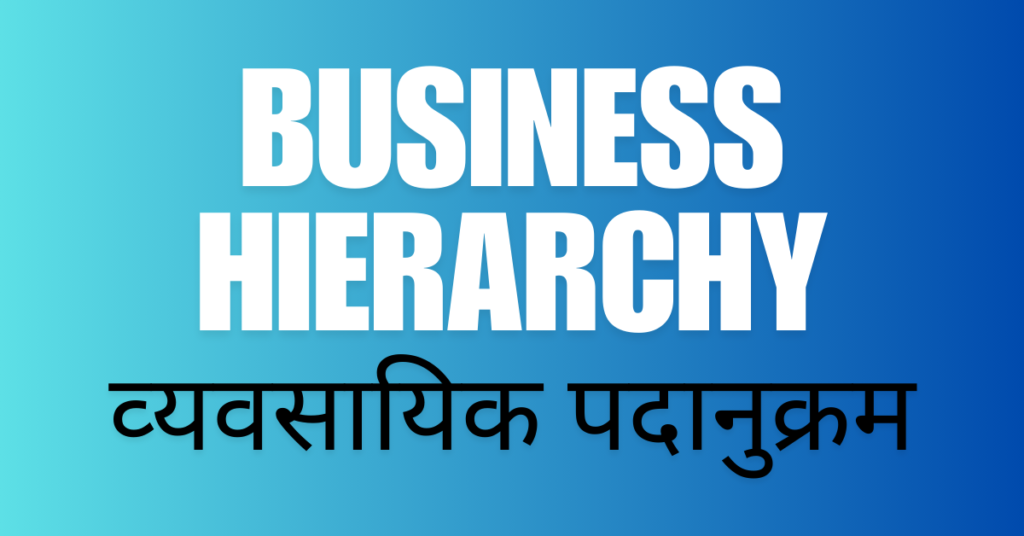 Business Hierarchy (व्‍यवसायिक पदानुक्रम)